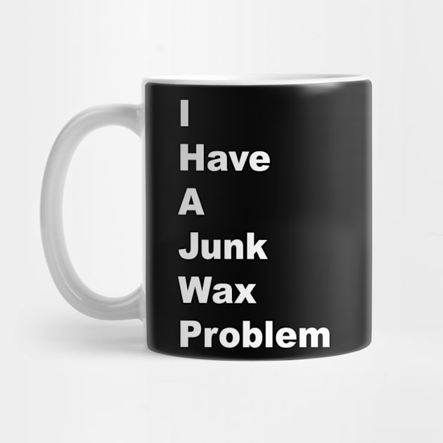 I Have a Junk Wax Problem - White Lettering by BlackBoxHobby